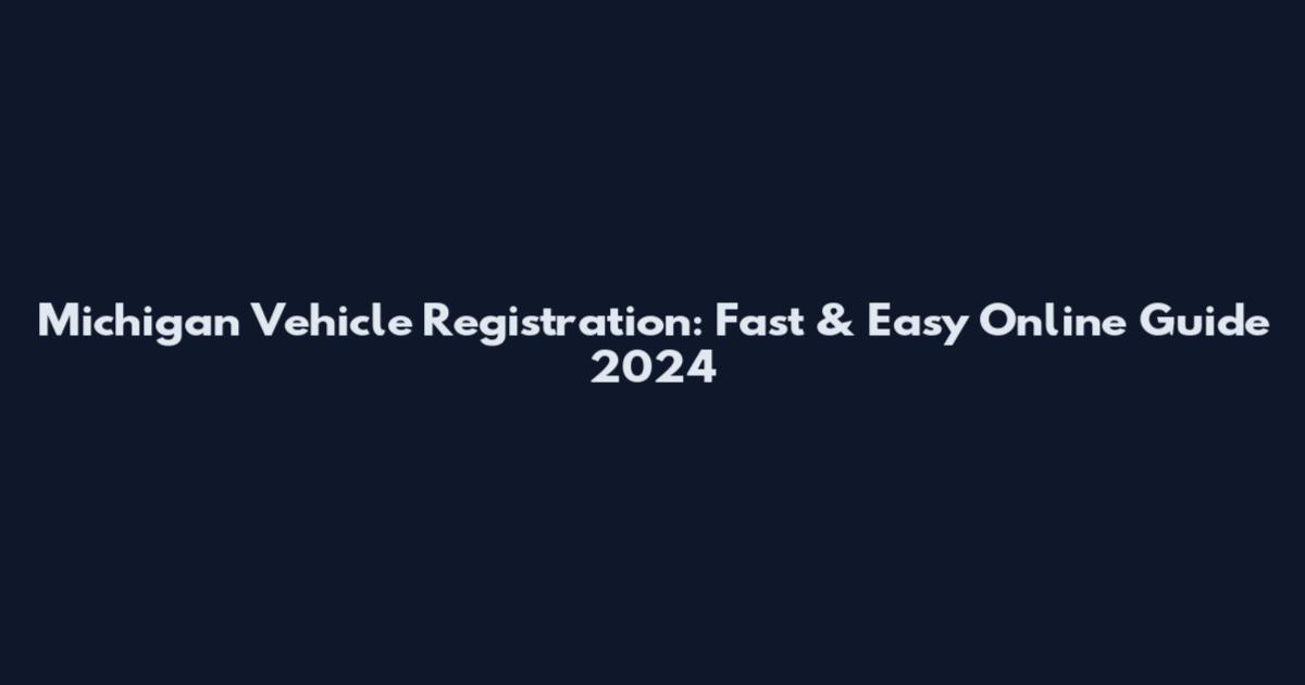 Michigan Vehicle Registration: Fast & Easy Online Guide 2024