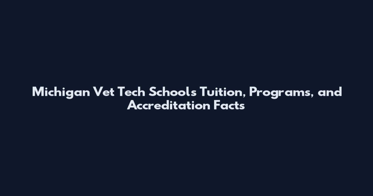 Michigan Vet Tech Schools Tuition, Programs, and Accreditation Facts