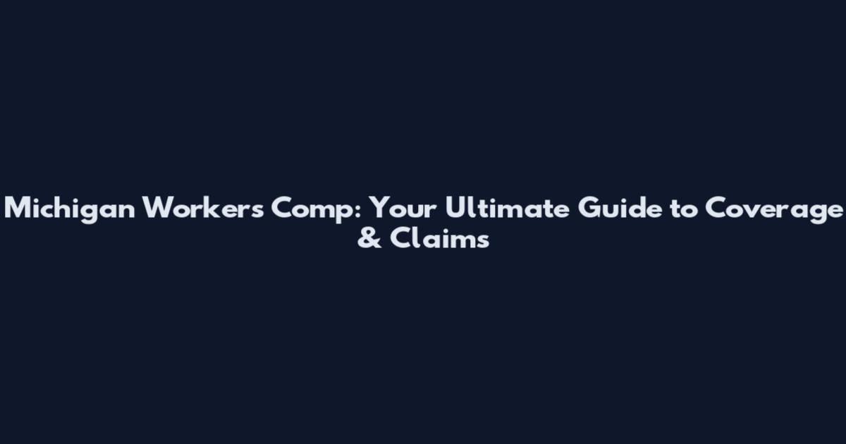 Michigan Workers' Comp: Your Ultimate Guide to Coverage & Claims