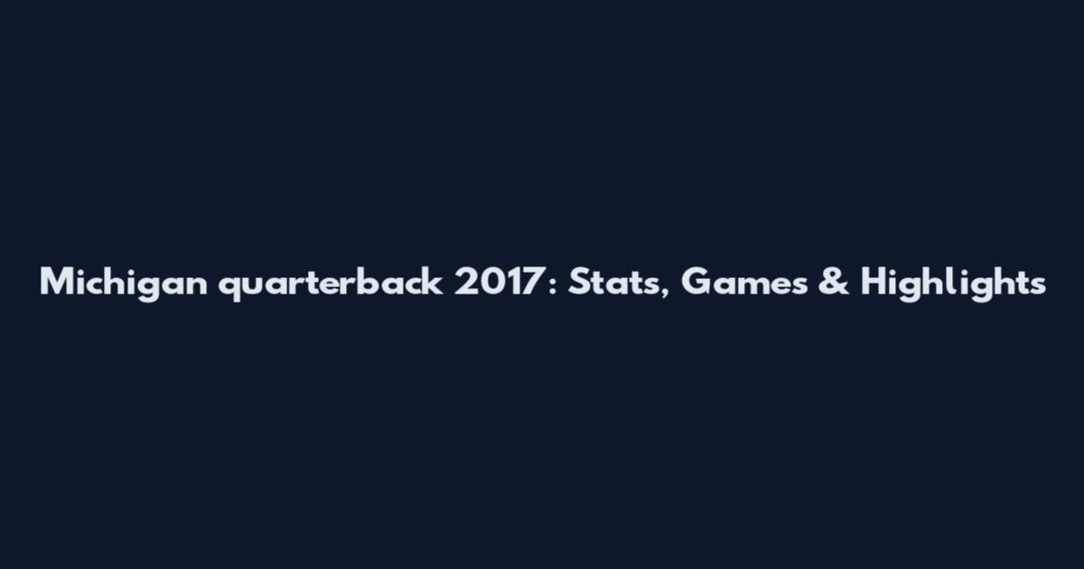 Michigan quarterback 2017: Stats, Games & Highlights