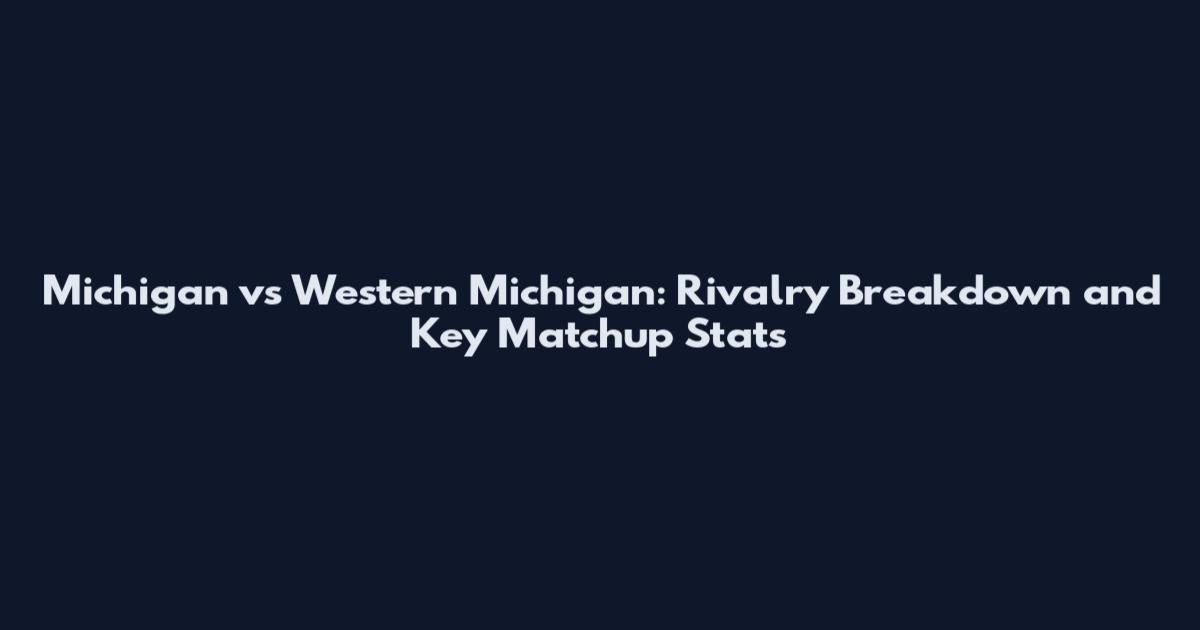 Michigan vs Western Michigan: Rivalry Breakdown and Key Matchup Stats