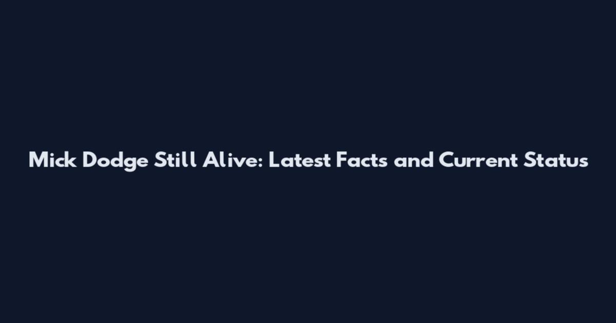 Mick Dodge Still Alive: Latest Facts and Current Status
