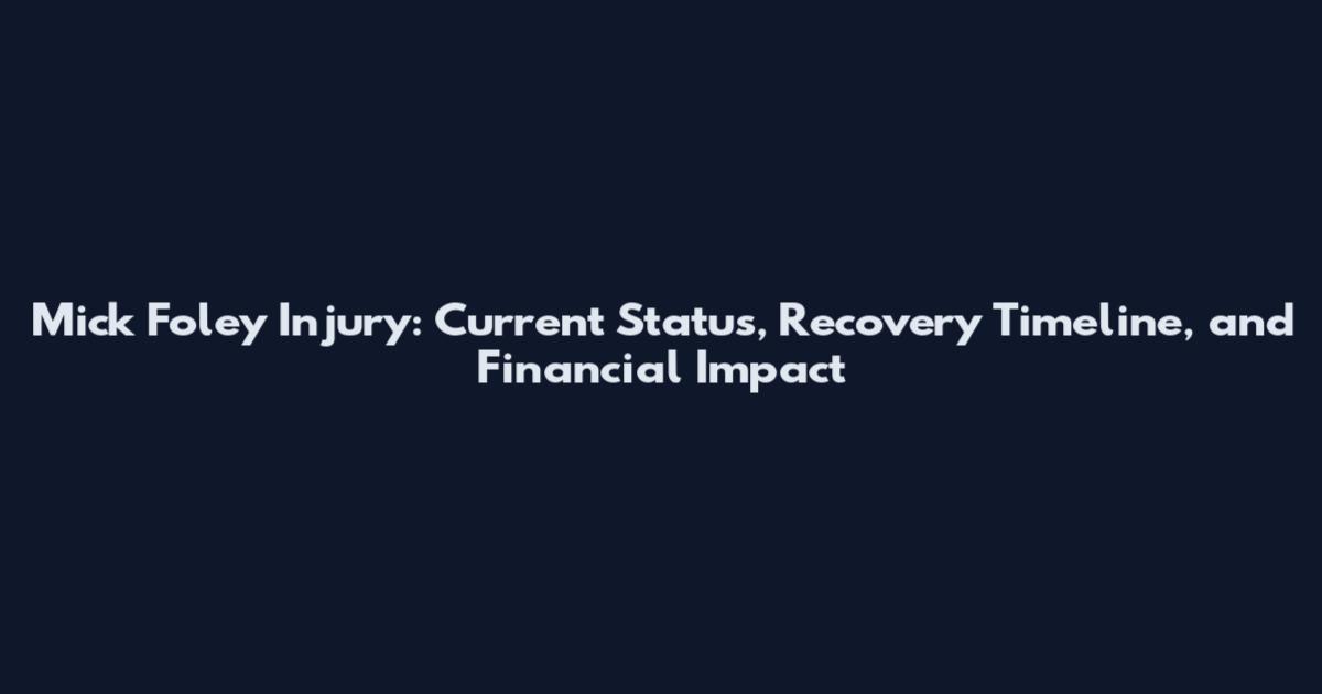 Mick Foley Injury: Current Status, Recovery Timeline, and Financial Impact