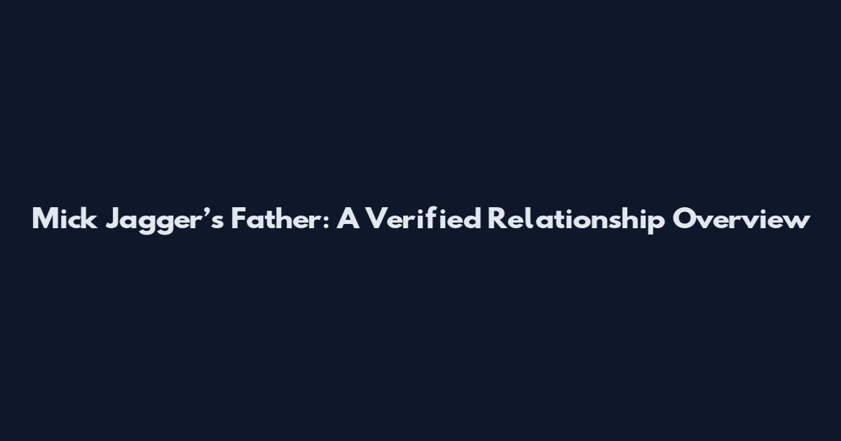 Mick Jagger’s Father: A Verified Relationship Overview