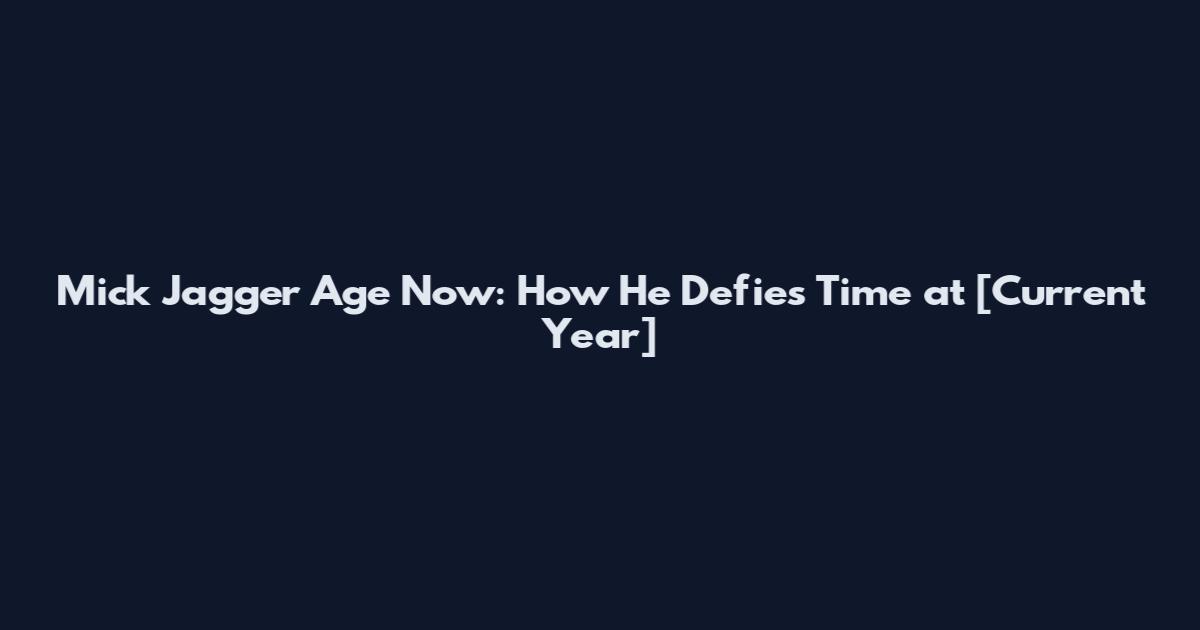 Mick Jagger Age Now: How He Defies Time at [Current Year]
