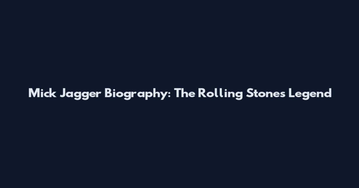 Mick Jagger Biography: The Rolling Stones Legend