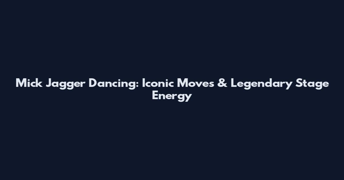 Mick Jagger Dancing: Iconic Moves & Legendary Stage Energy