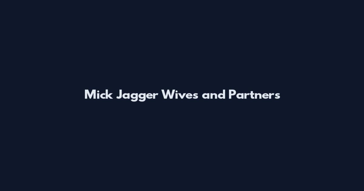 Mick Jagger Wives and Partners