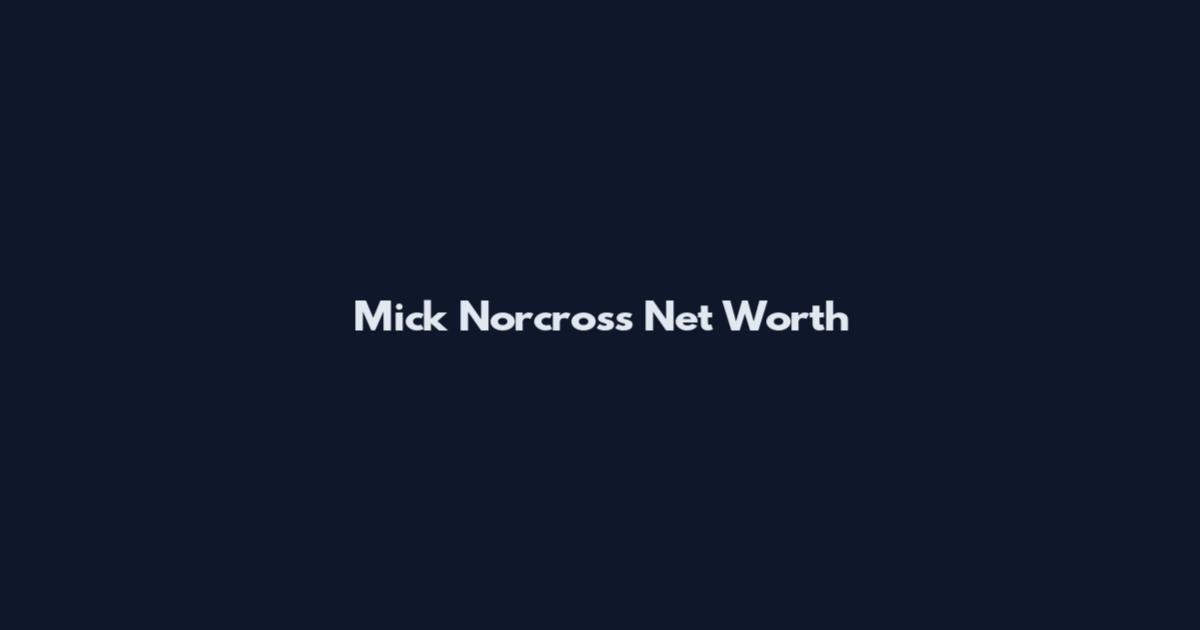 Mick Norcross Net Worth