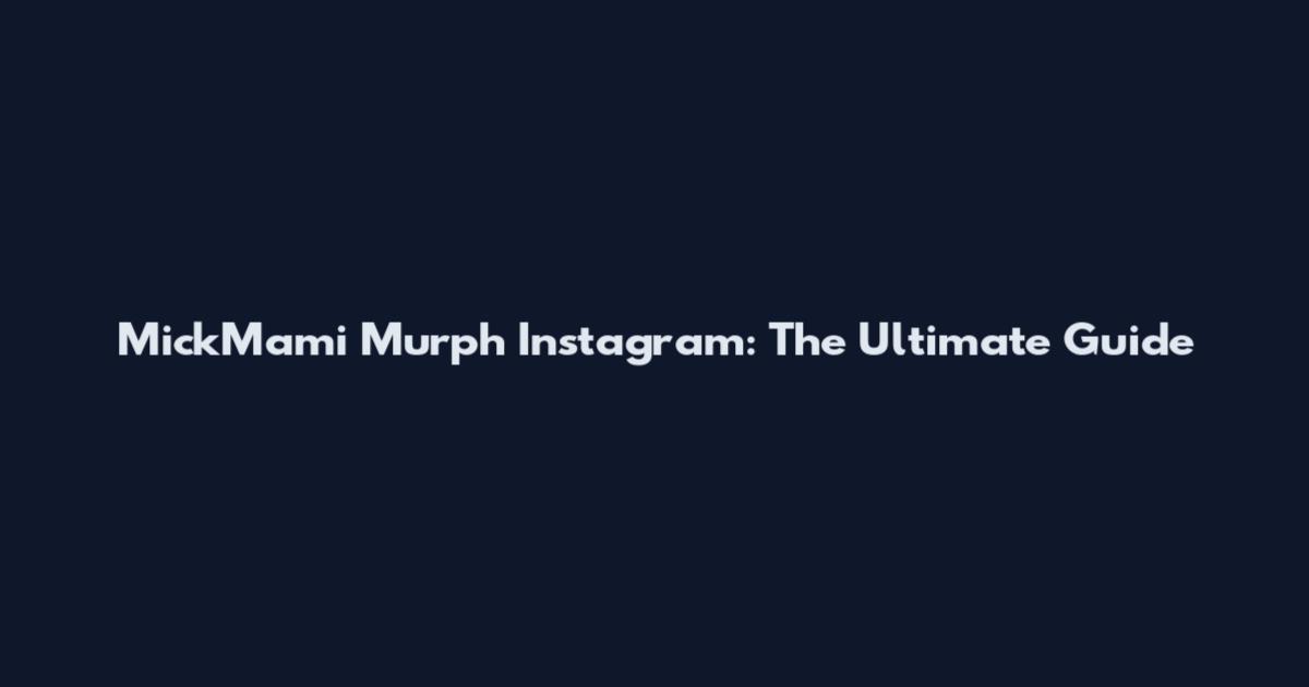 MickMami Murph Instagram: The Ultimate Guide