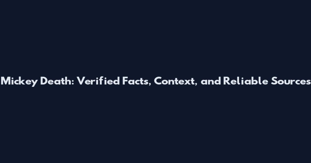 Mickey Death: Verified Facts, Context, and Reliable Sources
