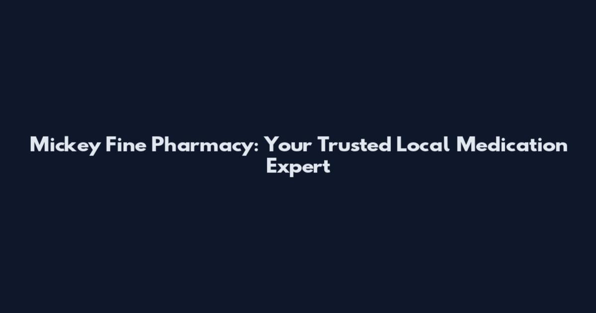 Mickey Fine Pharmacy: Your Trusted Local Medication Expert