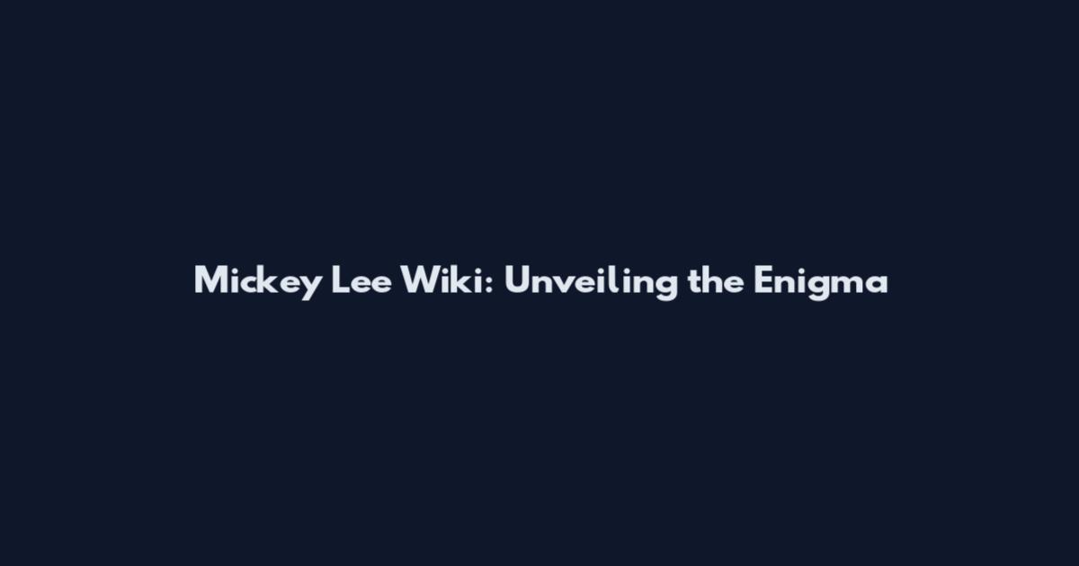 Mickey Lee Wiki: Unveiling the Enigma