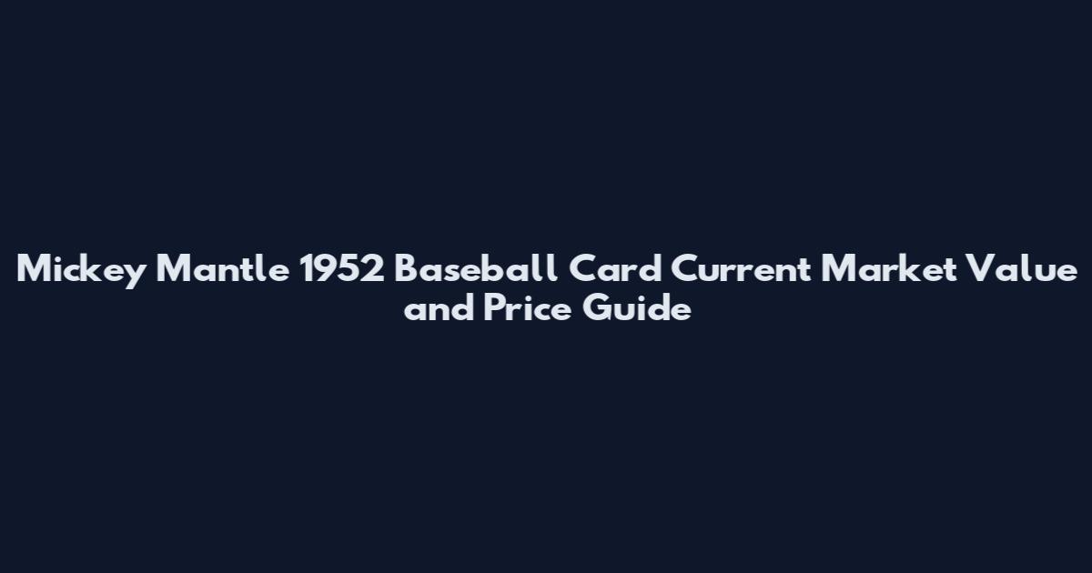 Mickey Mantle 1952 Baseball Card Current Market Value and Price Guide