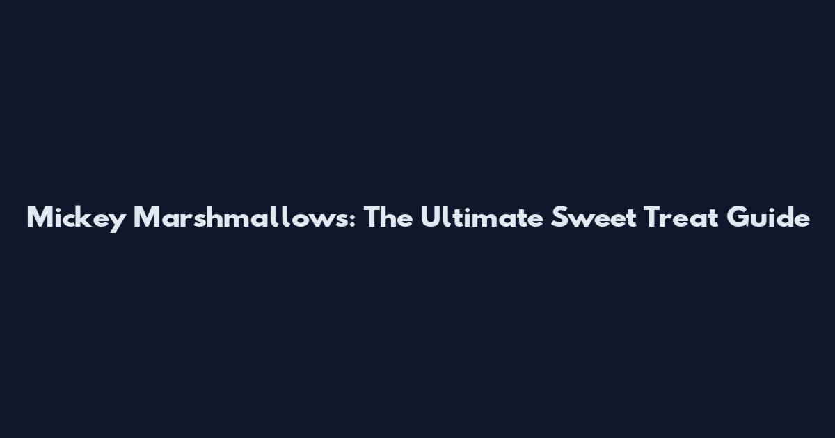 Mickey Marshmallows: The Ultimate Sweet Treat Guide