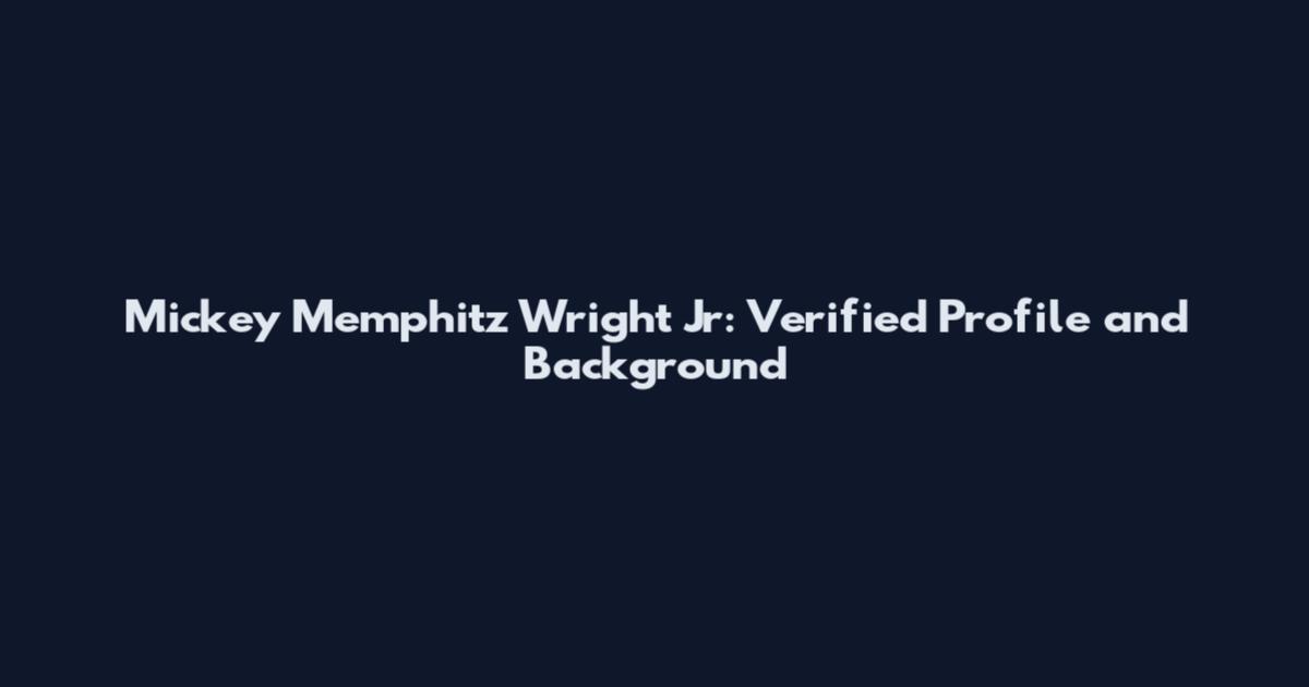 Mickey Memphitz Wright Jr: Verified Profile and Background