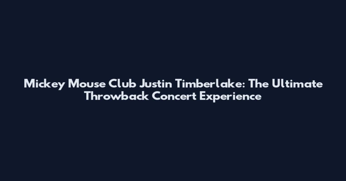 Mickey Mouse Club Justin Timberlake: The Ultimate Throwback Concert Experience