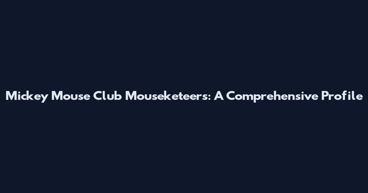Mickey Mouse Club Mouseketeers: A Comprehensive Profile