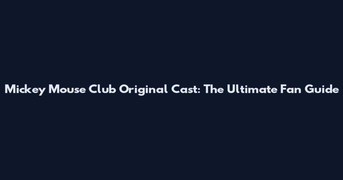 Mickey Mouse Club Original Cast: The Ultimate Fan Guide