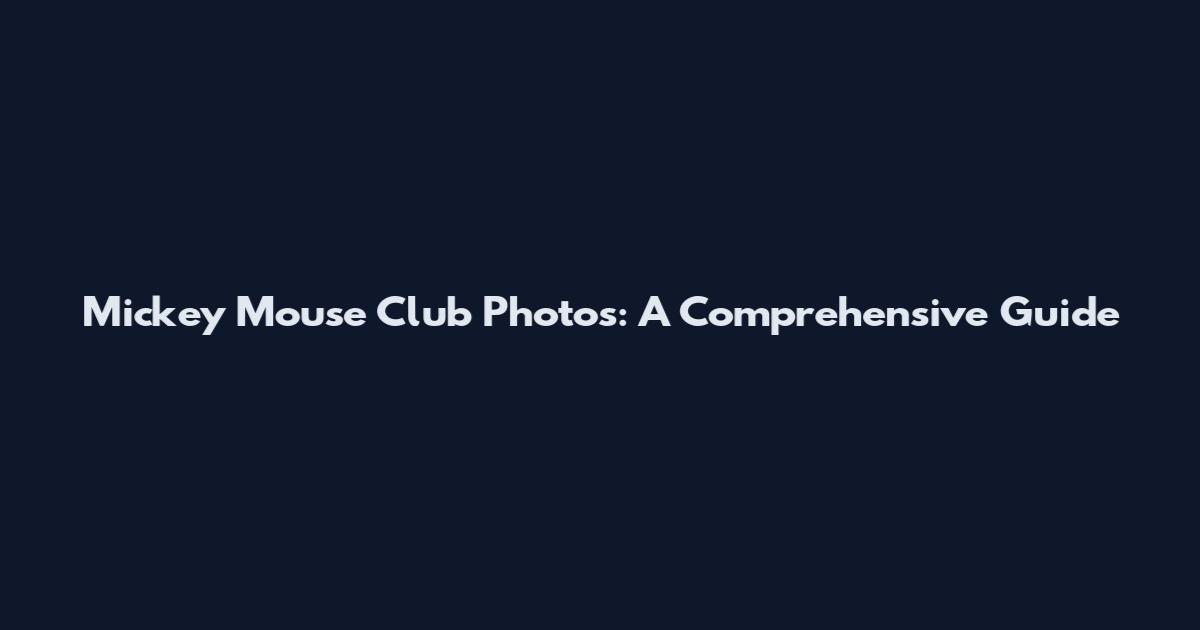 Mickey Mouse Club Photos: A Comprehensive Guide