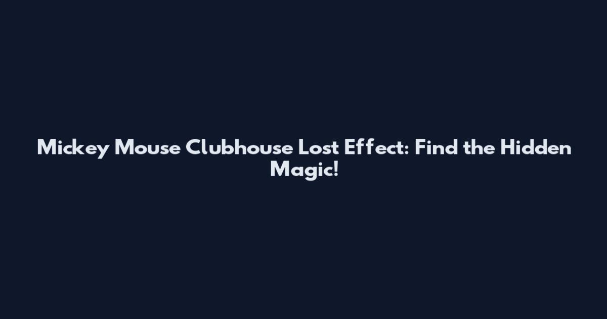 Mickey Mouse Clubhouse Lost Effect: Find the Hidden Magic!