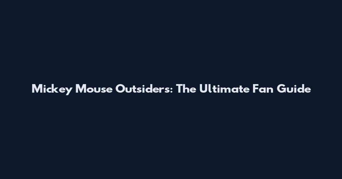 Mickey Mouse Outsiders: The Ultimate Fan Guide