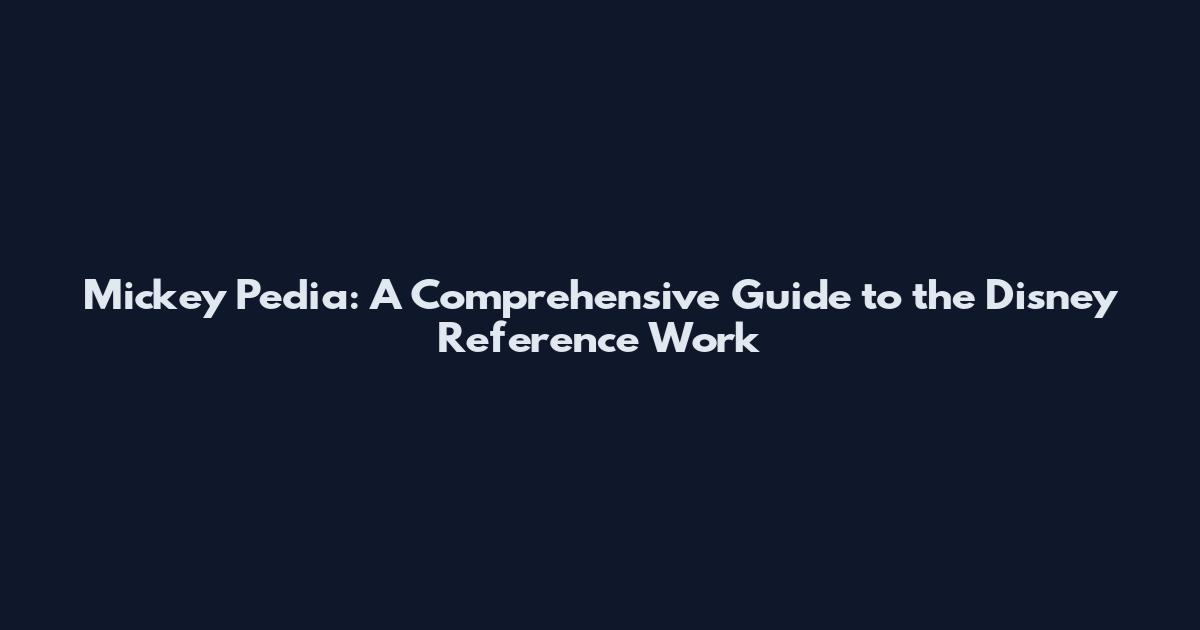 Mickey Pedia: A Comprehensive Guide to the Disney Reference Work