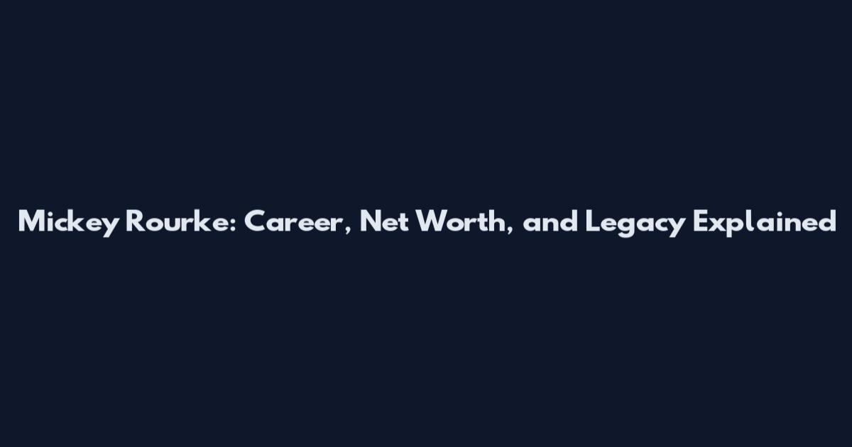 Mickey Rourke: Career, Net Worth, and Legacy Explained