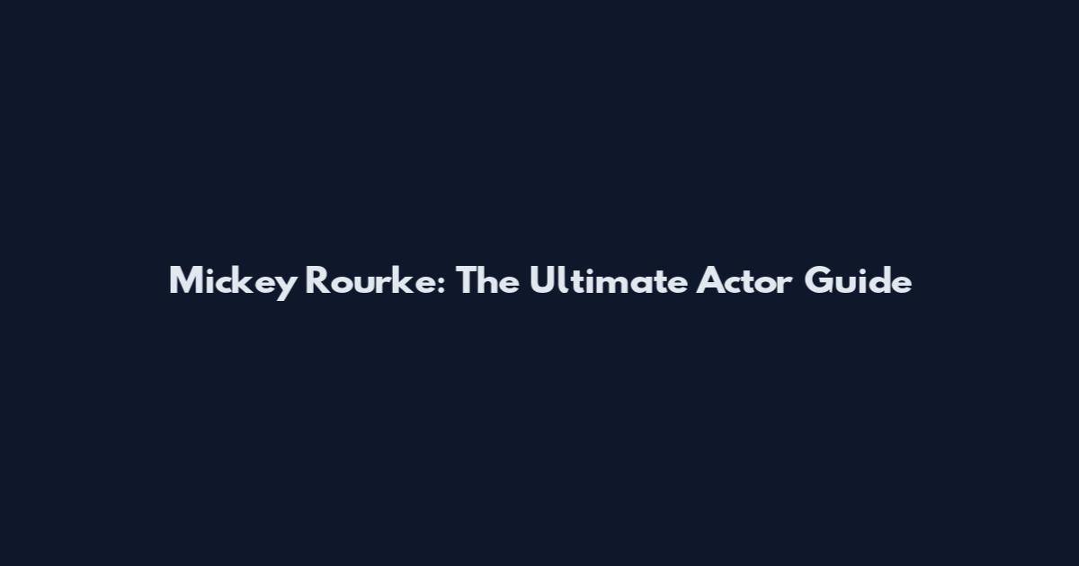 Mickey Rourke: The Ultimate Actor Guide