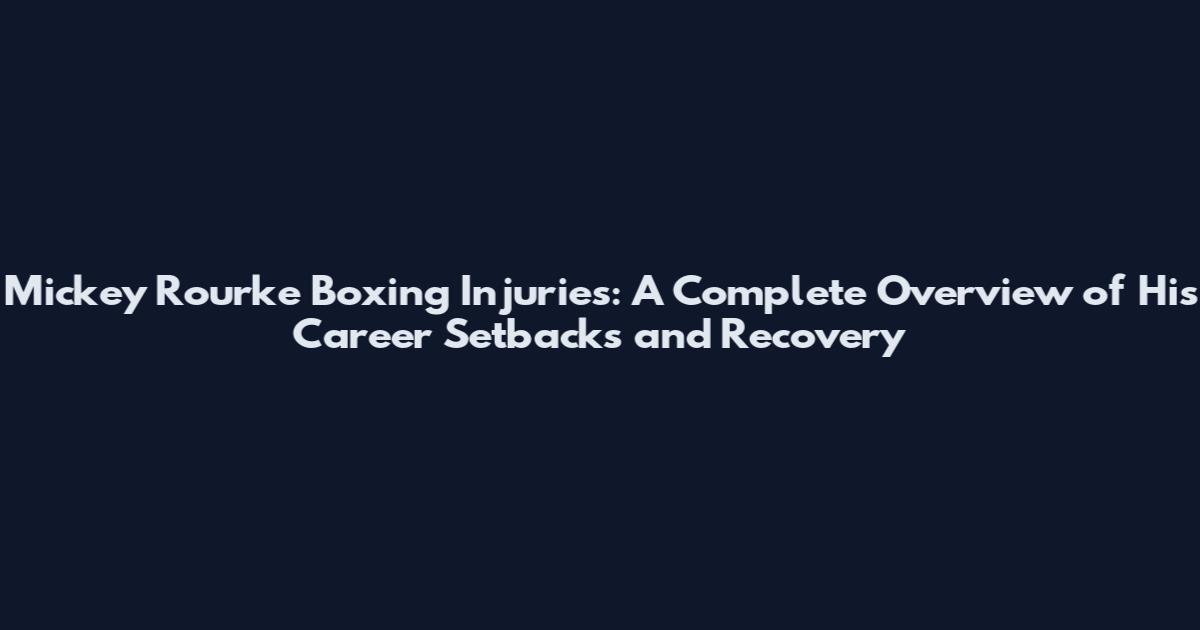 Mickey Rourke Boxing Injuries: A Complete Overview of His Career Setbacks and Recovery