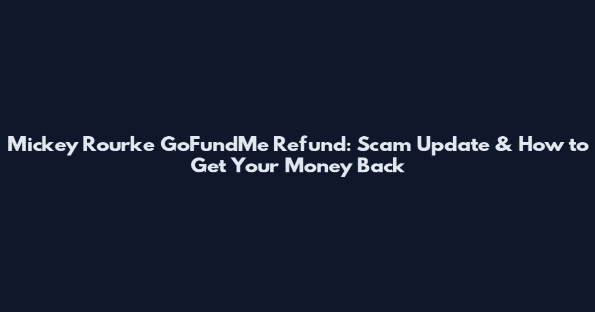 Mickey Rourke GoFundMe Refund: Scam Update & How to Get Your Money Back