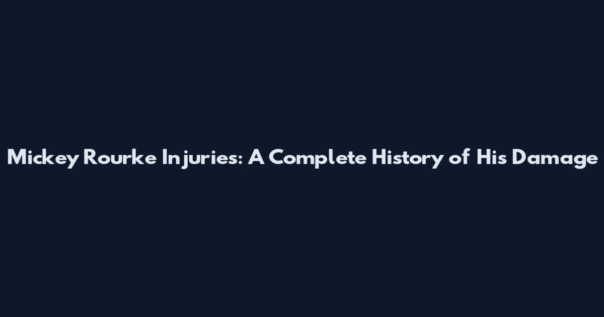 Mickey Rourke Injuries: A Complete History of His Damage
