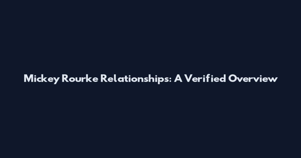 Mickey Rourke Relationships: A Verified Overview