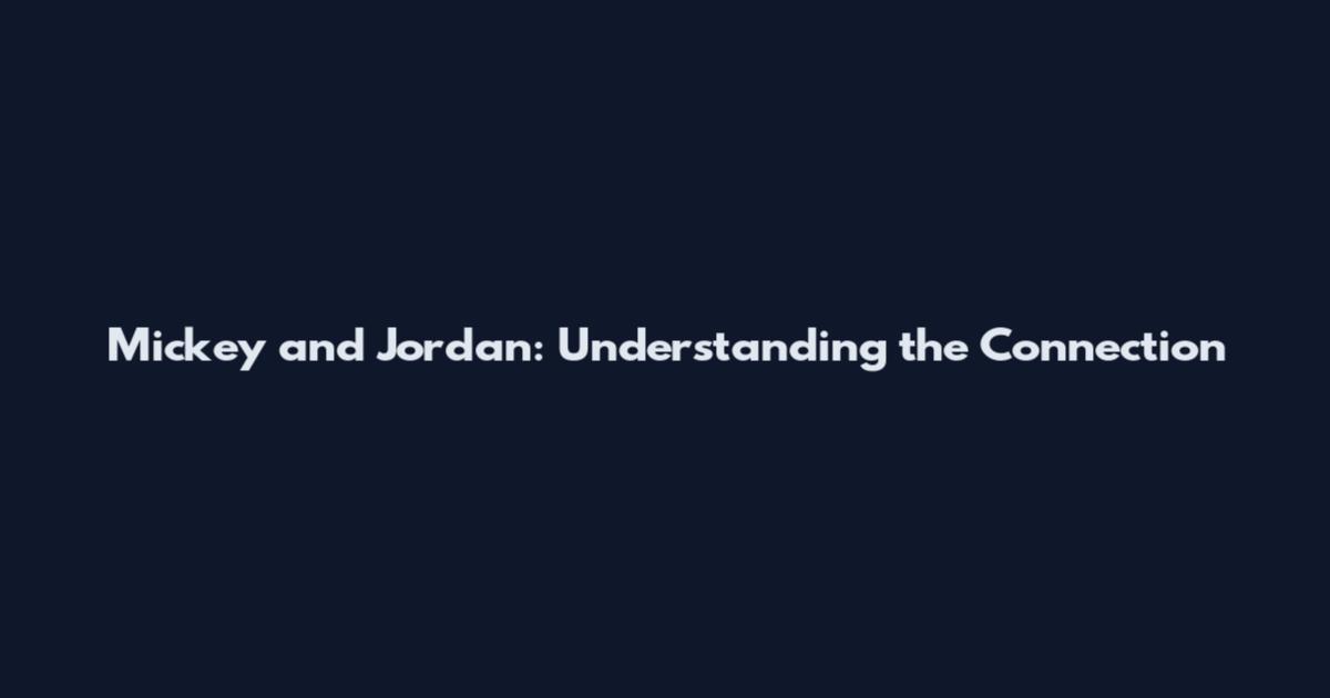 Mickey and Jordan: Understanding the Connection