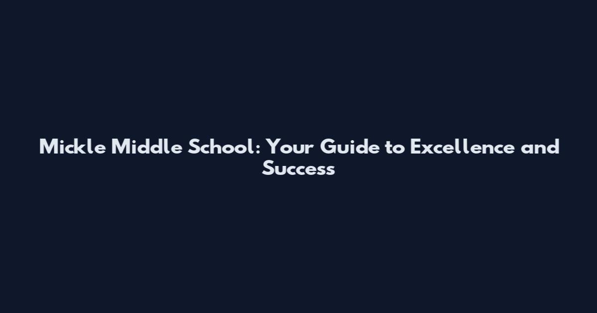 Mickle Middle School: Your Guide to Excellence and Success
