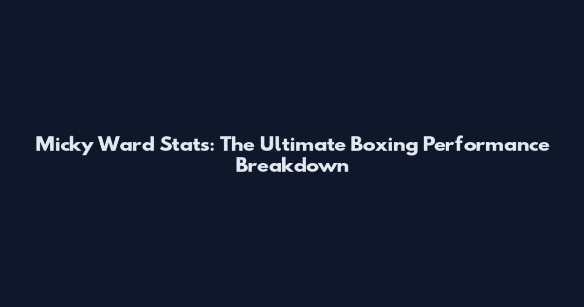 Micky Ward Stats: The Ultimate Boxing Performance Breakdown