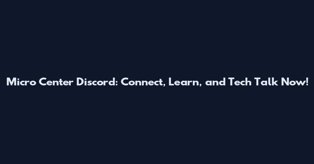 Micro Center Discord: Connect, Learn, and Tech Talk Now!