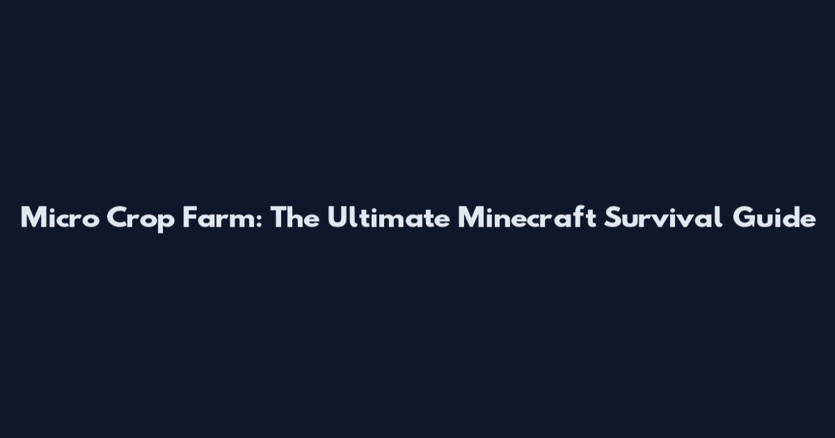 Micro Crop Farm: The Ultimate Minecraft Survival Guide