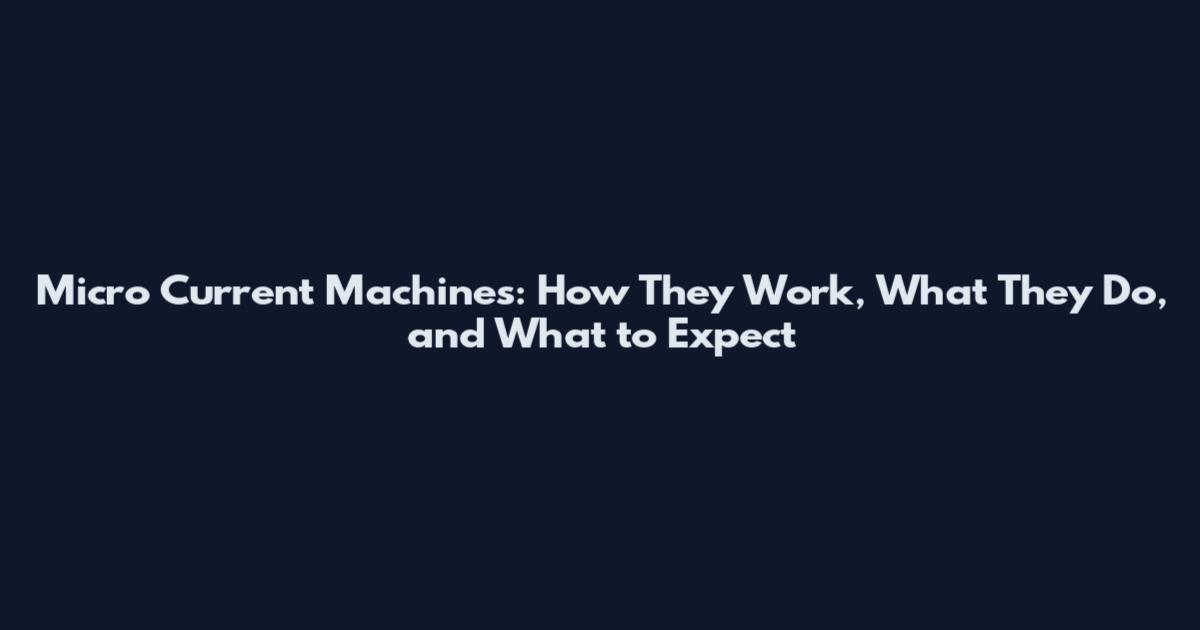 Micro Current Machines: How They Work, What They Do, and What to Expect