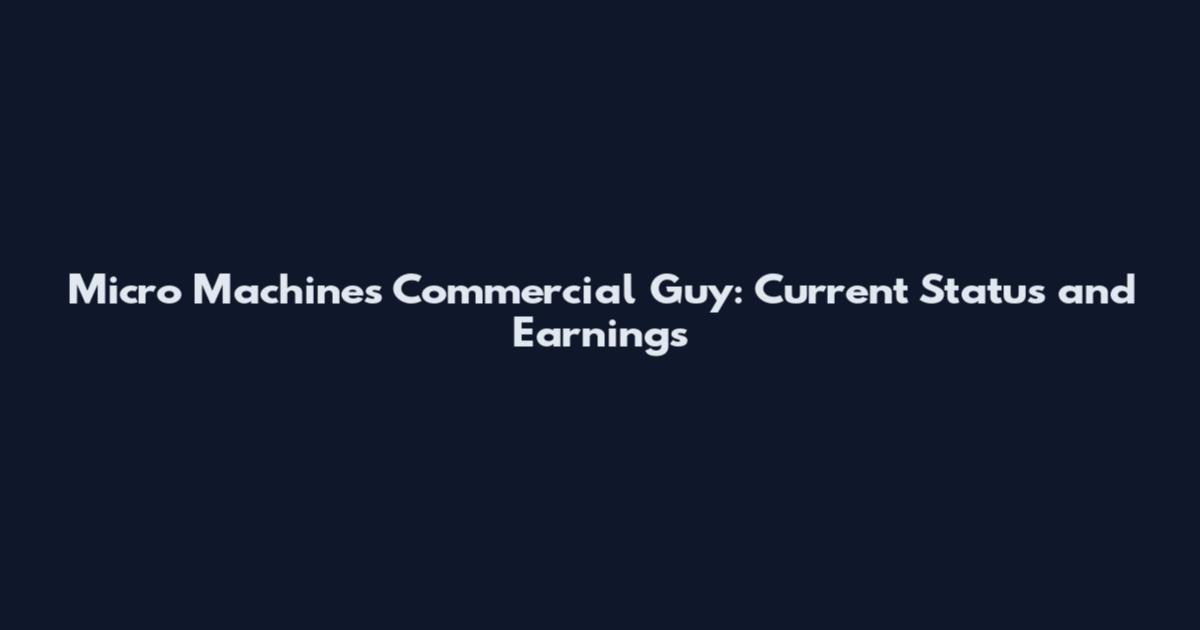 Micro Machines Commercial Guy: Current Status and Earnings
