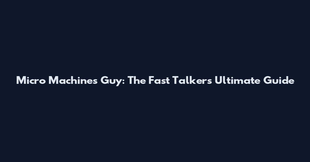 Micro Machines Guy: The Fast Talker's Ultimate Guide