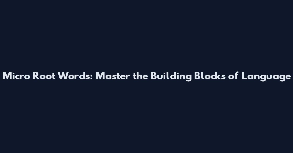 Micro Root Words: Master the Building Blocks of Language