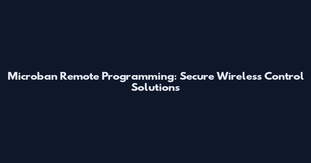 Microban Remote Programming: Secure Wireless Control Solutions