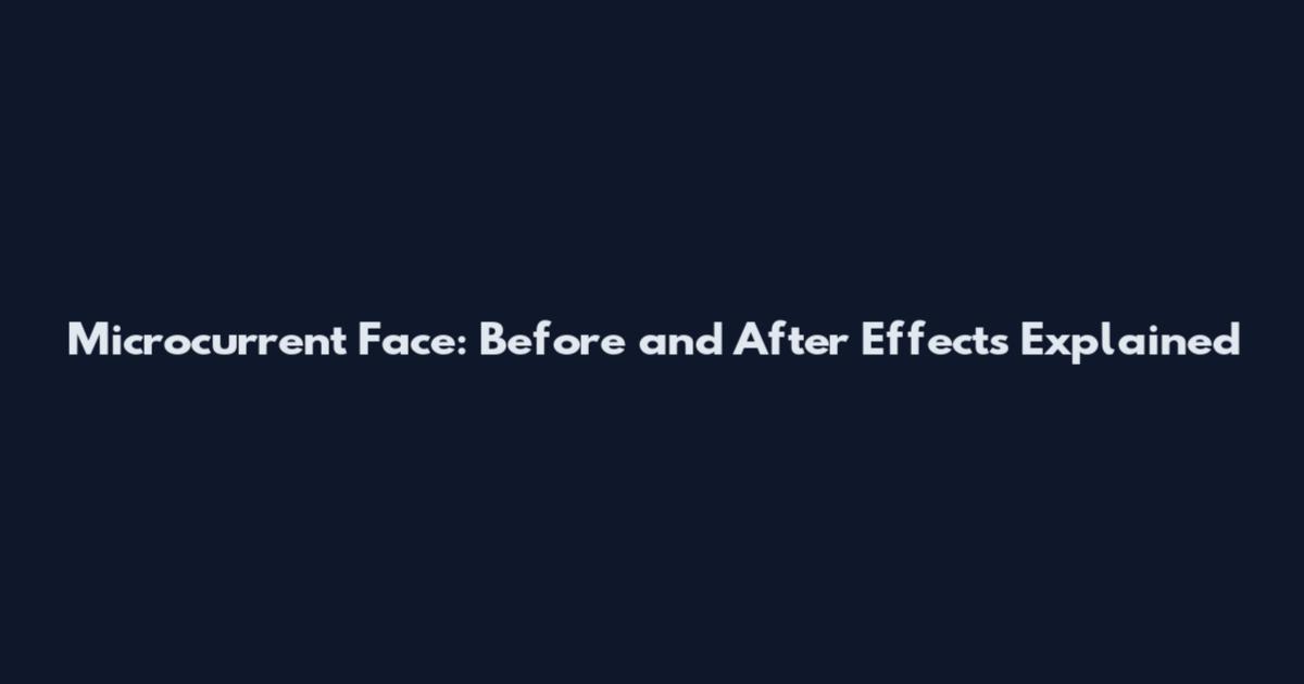 Microcurrent Face: Before and After Effects Explained