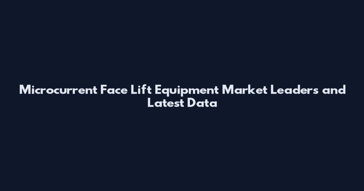 Microcurrent Face Lift Equipment Market Leaders and Latest Data