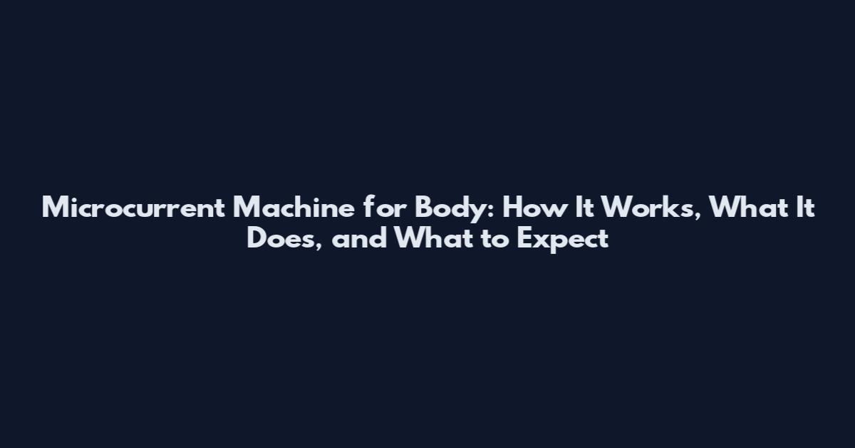 Microcurrent Machine for Body: How It Works, What It Does, and What to Expect