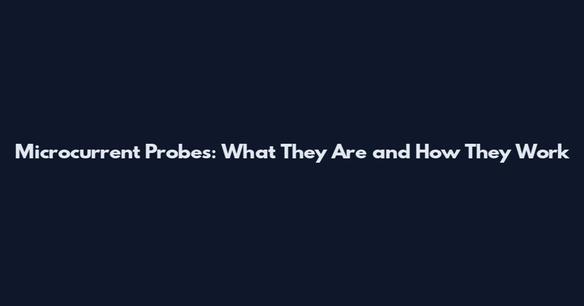Microcurrent Probes: What They Are and How They Work