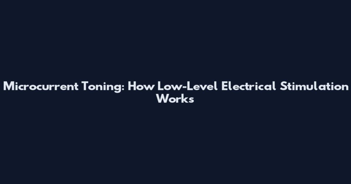 Microcurrent Toning: How Low-Level Electrical Stimulation Works