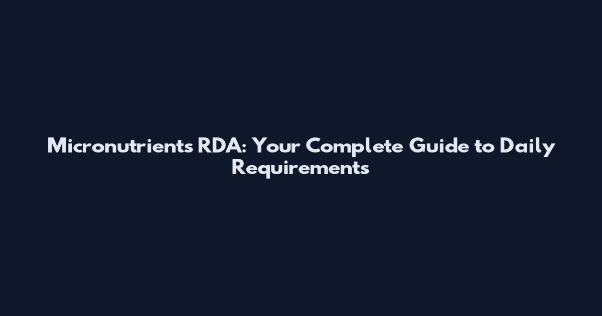 Micronutrients RDA: Your Complete Guide to Daily Requirements