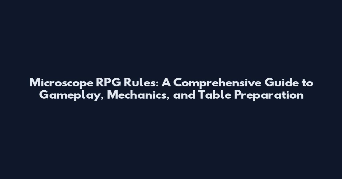 Microscope RPG Rules: A Comprehensive Guide to Gameplay, Mechanics, and Table Preparation
